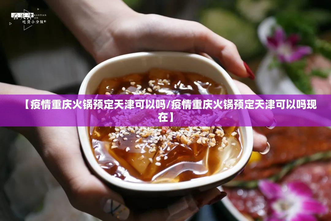 【疫情重庆火锅预定天津可以吗/疫情重庆火锅预定天津可以吗现在】