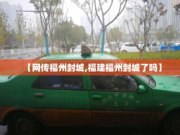 【网传福州封城,福建福州封城了吗】