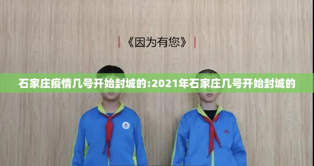 石家庄疫情几号开始封城的:2021年石家庄几号开始封城的