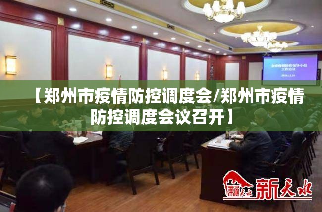 【郑州市疫情防控调度会/郑州市疫情防控调度会议召开】
