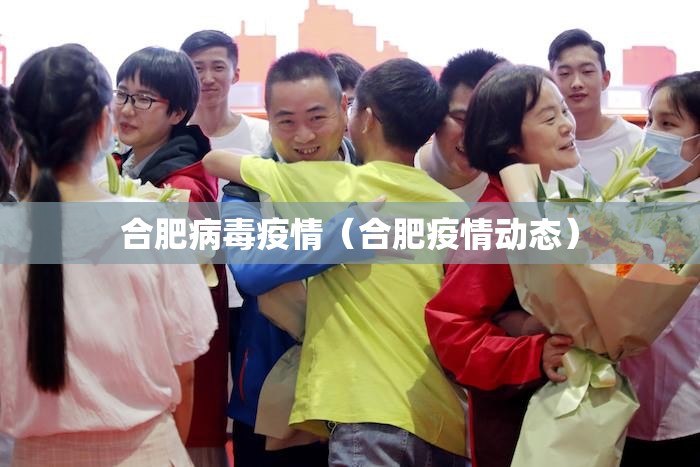 合肥病毒疫情（合肥疫情动态）