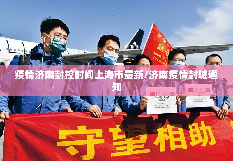 疫情济南封控时间上海市最新/济南疫情封城通知