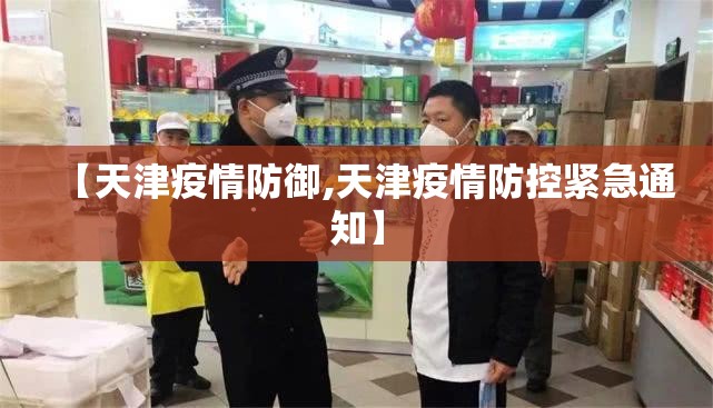 【天津疫情防御,天津疫情防控紧急通知】