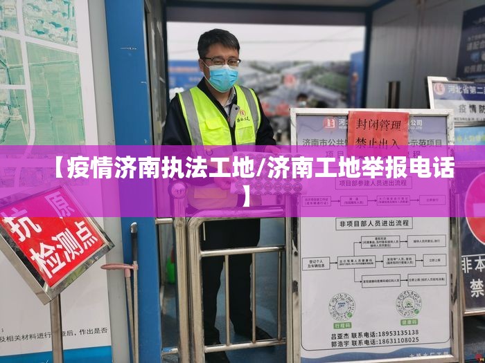 【疫情济南执法工地/济南工地举报电话】