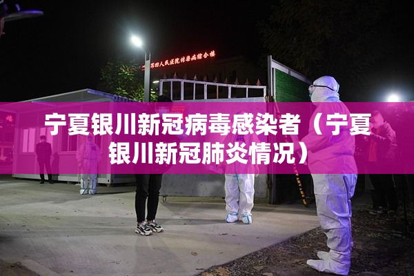 宁夏银川新冠病毒感染者（宁夏银川新冠肺炎情况）