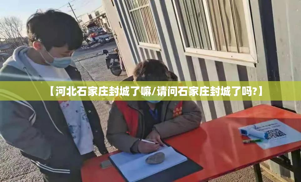 【河北石家庄封城了嘛/请问石家庄封城了吗?】