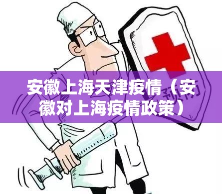 安徽上海天津疫情（安徽对上海疫情政策）