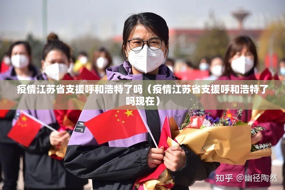 疫情江苏省支援呼和浩特了吗（疫情江苏省支援呼和浩特了吗现在）