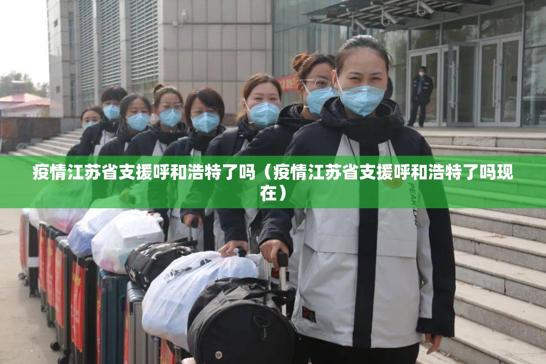 疫情江苏省支援呼和浩特了吗（疫情江苏省支援呼和浩特了吗现在）