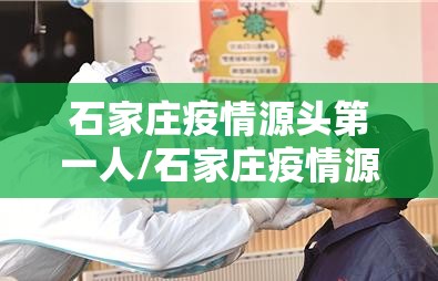 石家庄疫情源头第一人/石家庄疫情源头是谁