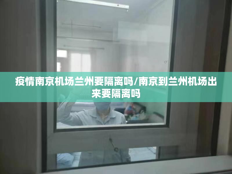 疫情南京机场兰州要隔离吗/南京到兰州机场出来要隔离吗