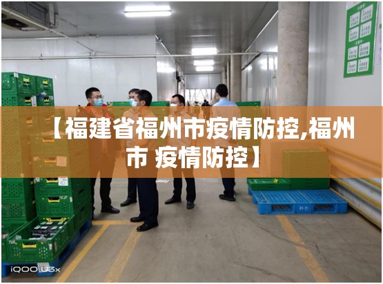 【福建省福州市疫情防控,福州市 疫情防控】