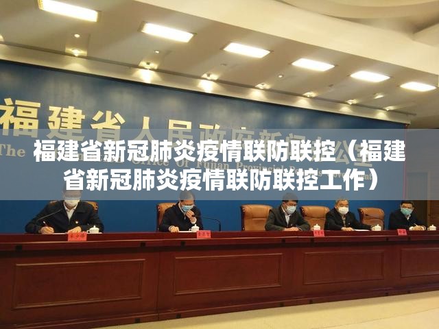 福建省新冠肺炎疫情联防联控（福建省新冠肺炎疫情联防联控工作）
