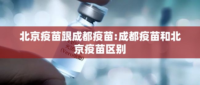 北京疫苗跟成都疫苗:成都疫苗和北京疫苗区别