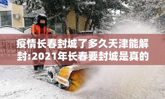 疫情长春封城了多久天津能解封:2021年长春要封城是真的吗?实时