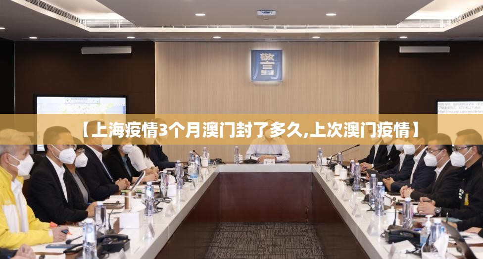 【上海疫情3个月澳门封了多久,上次澳门疫情】