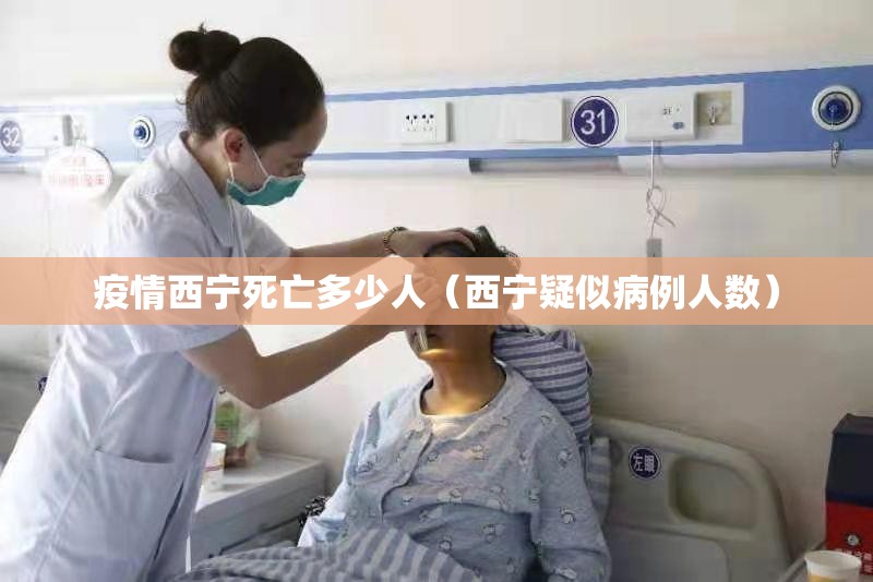 疫情西宁死亡多少人（西宁疑似病例人数）