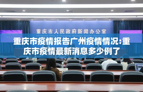 重庆市疫情报告广州疫情情况:重庆市疫情最新消息多少例了