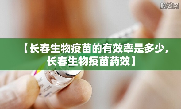 【长春生物疫苗的有效率是多少,长春生物疫苗药效】
