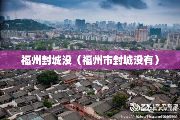 福州封城没（福州市封城没有）
