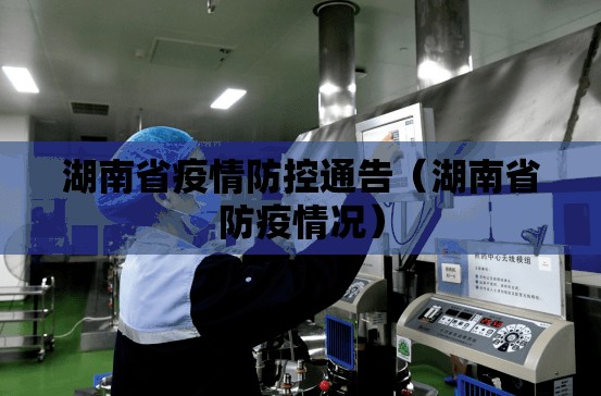 湖南省疫情防控通告（湖南省防疫情况）