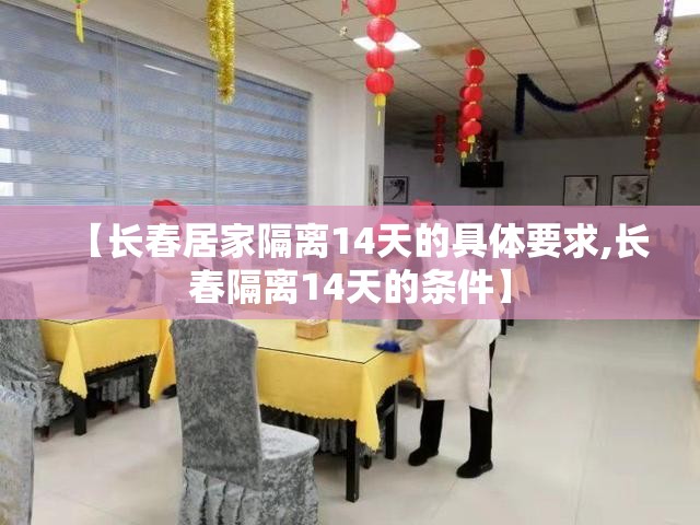 【长春居家隔离14天的具体要求,长春隔离14天的条件】
