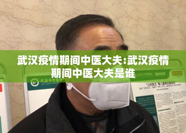 武汉疫情期间中医大夫:武汉疫情期间中医大夫是谁