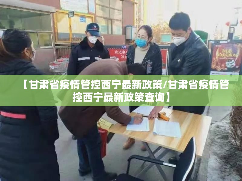 【甘肃省疫情管控西宁最新政策/甘肃省疫情管控西宁最新政策查询】