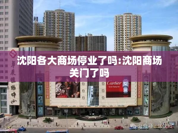 沈阳各大商场停业了吗:沈阳商场关门了吗