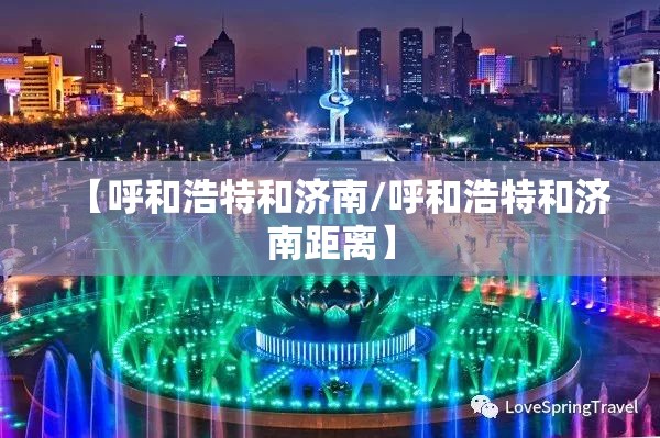 【呼和浩特和济南/呼和浩特和济南距离】