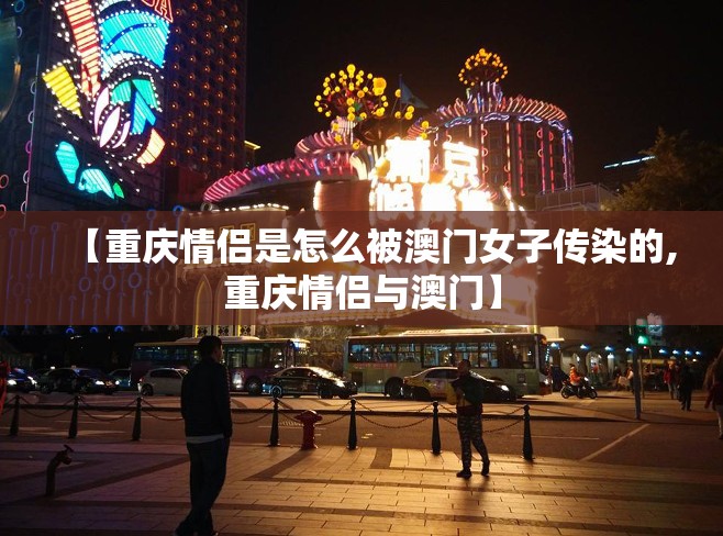 【重庆情侣是怎么被澳门女子传染的,重庆情侣与澳门】