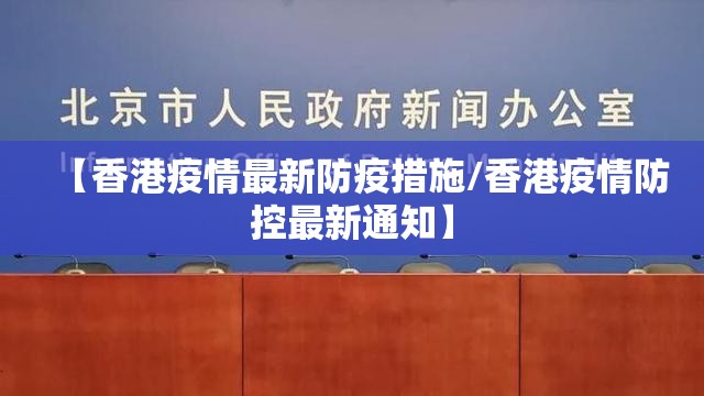 【香港疫情最新防疫措施/香港疫情防控最新通知】