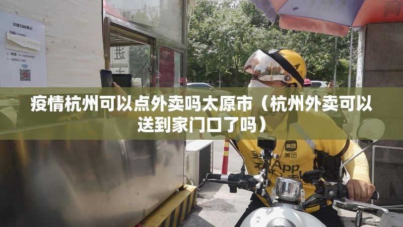 疫情杭州可以点外卖吗太原市（杭州外卖可以送到家门口了吗）