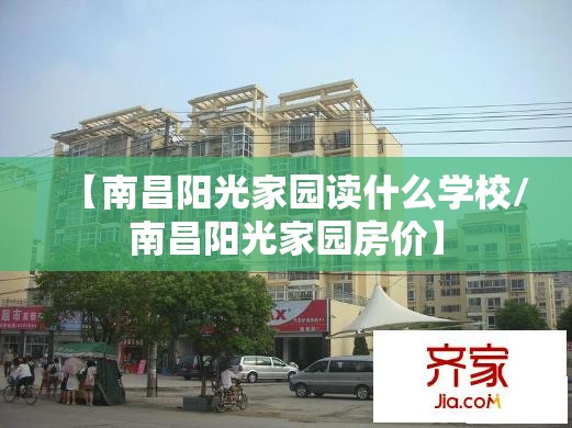 【南昌阳光家园读什么学校/南昌阳光家园房价】