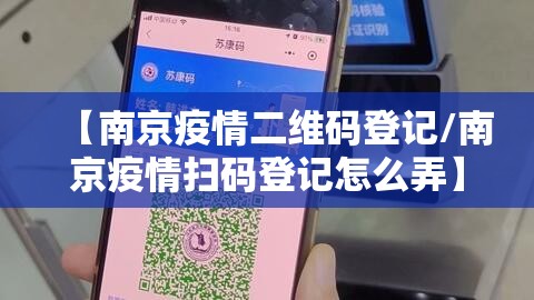 【南京疫情二维码登记/南京疫情扫码登记怎么弄】