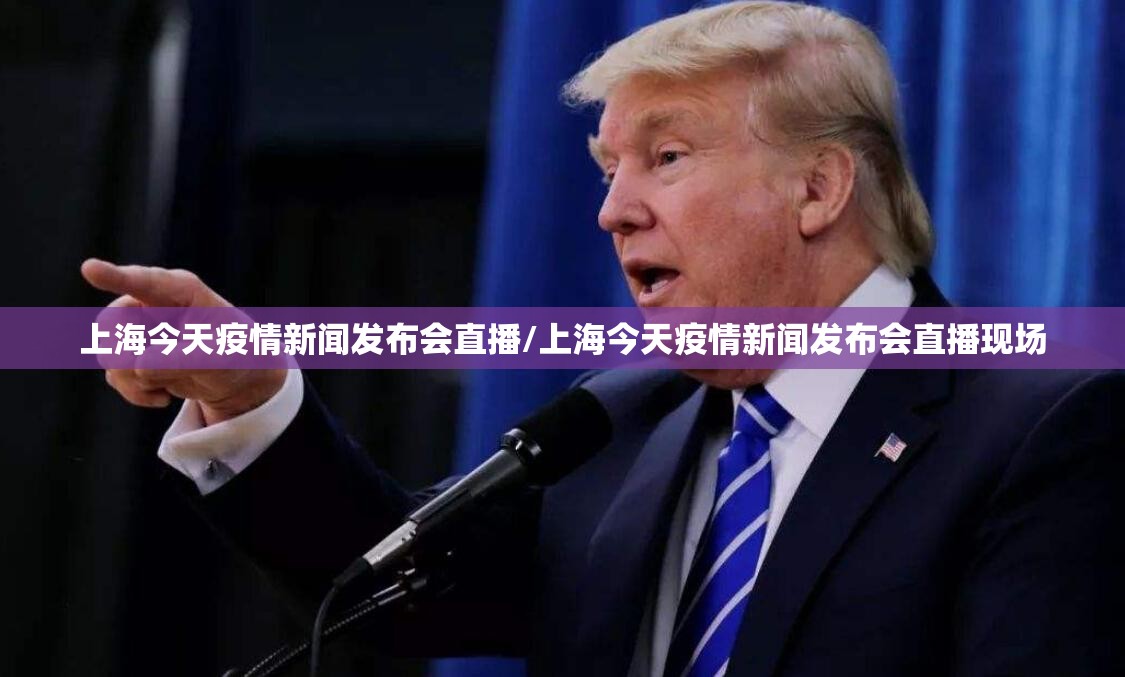 上海今天疫情新闻发布会直播/上海今天疫情新闻发布会直播现场