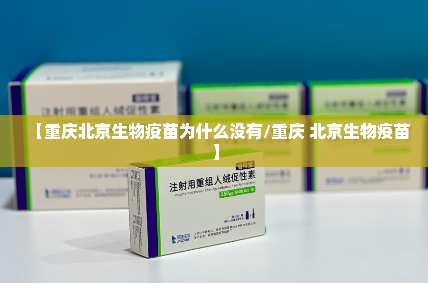 【重庆北京生物疫苗为什么没有/重庆 北京生物疫苗】