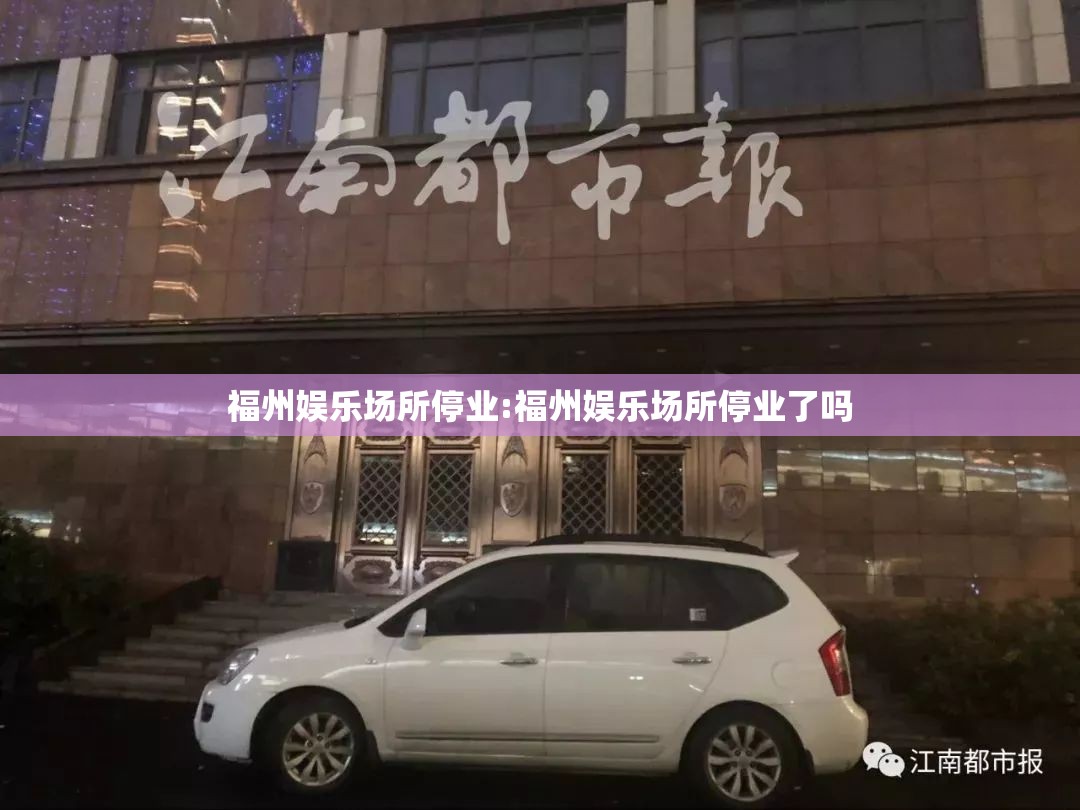 福州娱乐场所停业:福州娱乐场所停业了吗