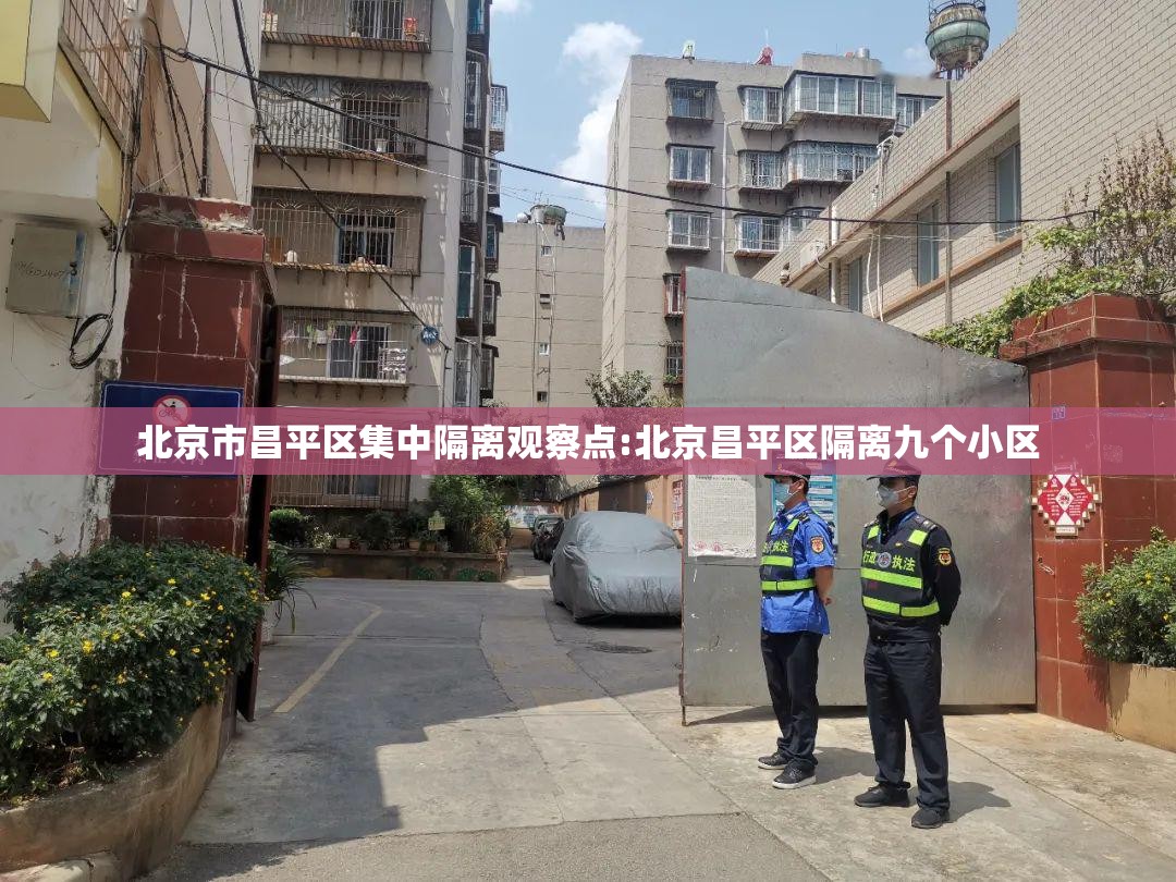 北京市昌平区集中隔离观察点:北京昌平区隔离九个小区