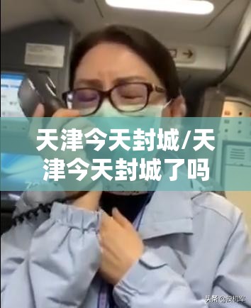 天津今天封城/天津今天封城了吗