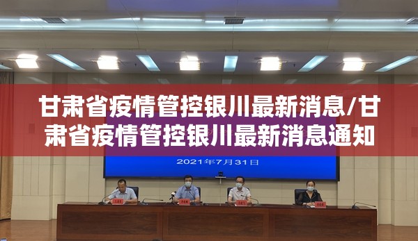 甘肃省疫情管控银川最新消息/甘肃省疫情管控银川最新消息通知