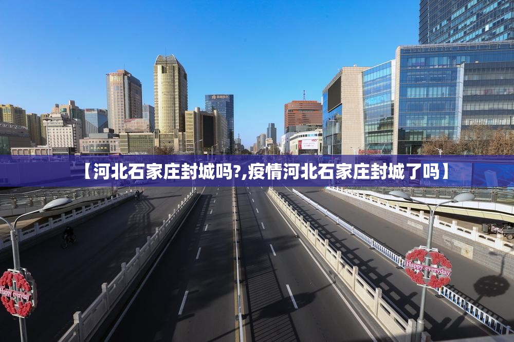 【河北石家庄封城吗?,疫情河北石家庄封城了吗】