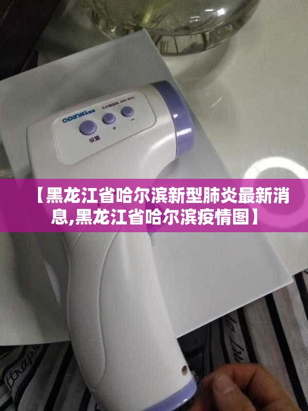 【黑龙江省哈尔滨新型肺炎最新消息,黑龙江省哈尔滨疫情图】