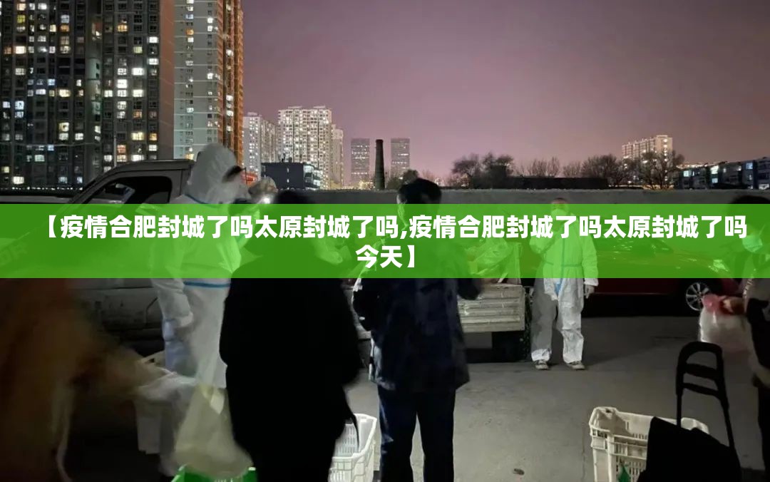【疫情合肥封城了吗太原封城了吗,疫情合肥封城了吗太原封城了吗今天】