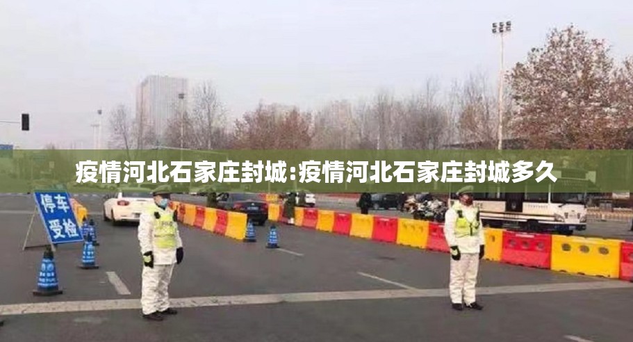 疫情河北石家庄封城:疫情河北石家庄封城多久
