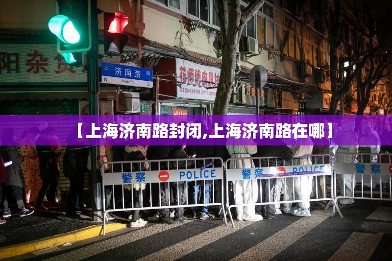 【上海济南路封闭,上海济南路在哪】