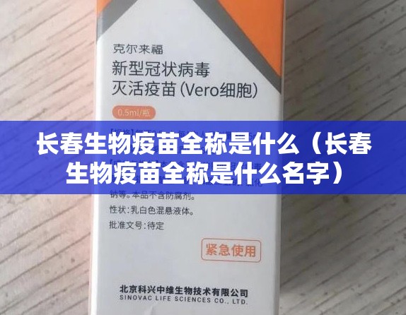 长春生物疫苗全称是什么（长春生物疫苗全称是什么名字）