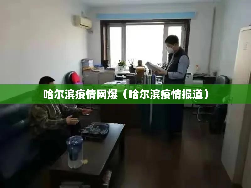 哈尔滨疫情网爆（哈尔滨疫情报道）