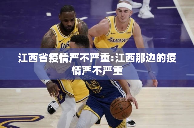 江西省疫情严不严重:江西那边的疫情严不严重