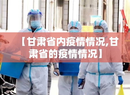 【甘肃省内疫情情况,甘肃省的疫情情况】